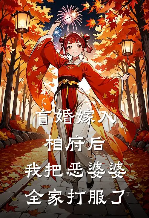 盲婚嫁入相府后，我把恶婆婆全家打服了